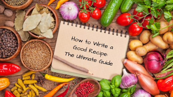 How to Write a Good Recipe: The Ultimate Guide