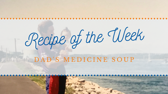 Recipe of the Week | Dad's Medicine Soup