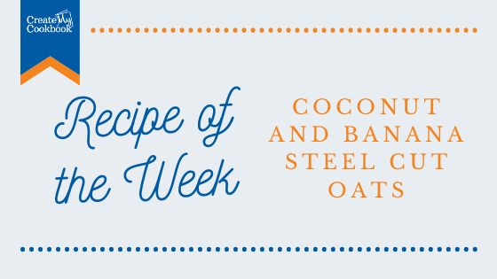 Recipe of the Week | Coconut and Banana Steel Cut Oats