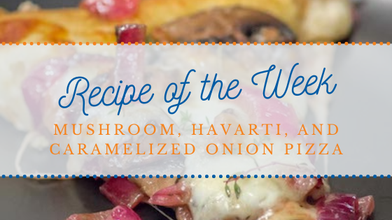 Recipe of the Week | Mushroom, Havarti, and Caramelized Onion Pizza