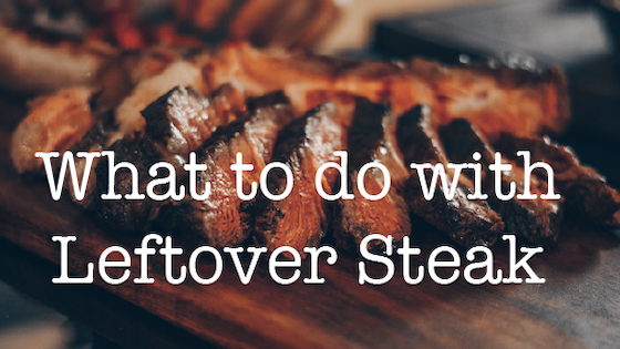 What to Do with Leftover Steak