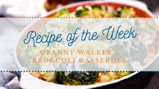 Recipe of the Week | Granny Walker's Broccoli Casserole