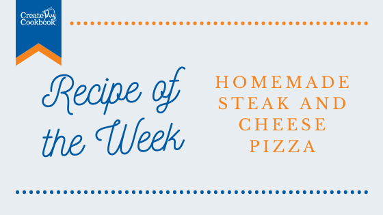 Recipe of the Week | Homemade Steak and Cheese Pizza