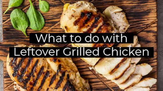 What to Do with Leftover Grilled Chicken